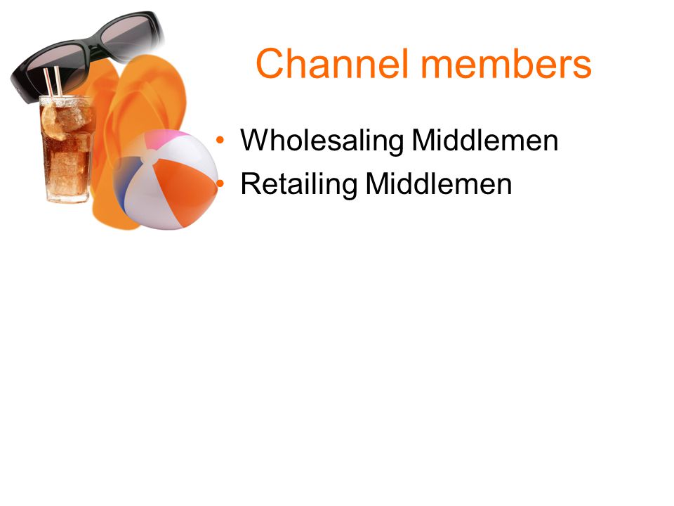 Channel members Wholesaling Middlemen Retailing Middlemen