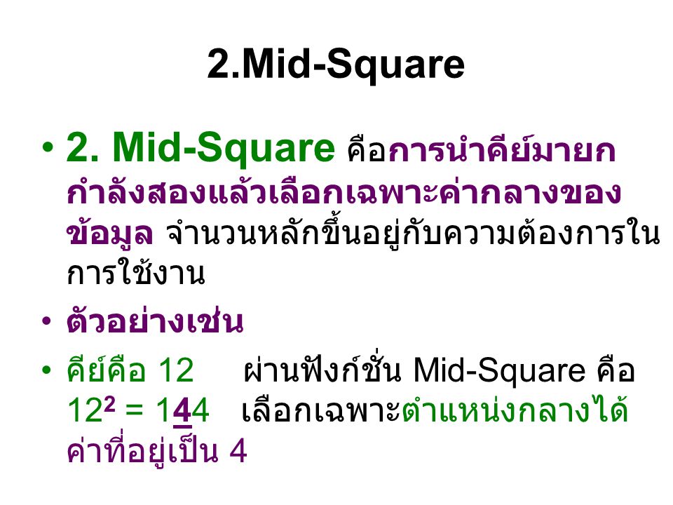 2.Mid-Square 2. Mid-Square คือการนำคีย์มายกกำลังสองแล้วเลือกเฉพาะค่ากลางของข้อมูล จำนวนหลักขึ้นอยู่กับความต้องการในการใช้งาน.