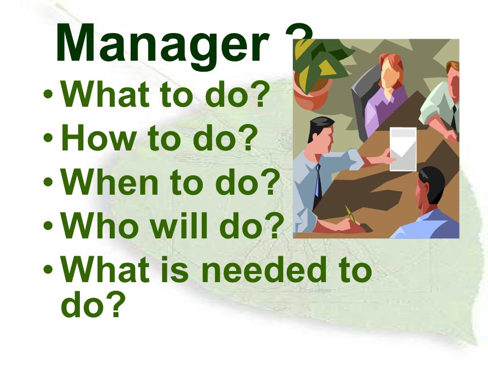 Manager What to do How to do When to do Who will do