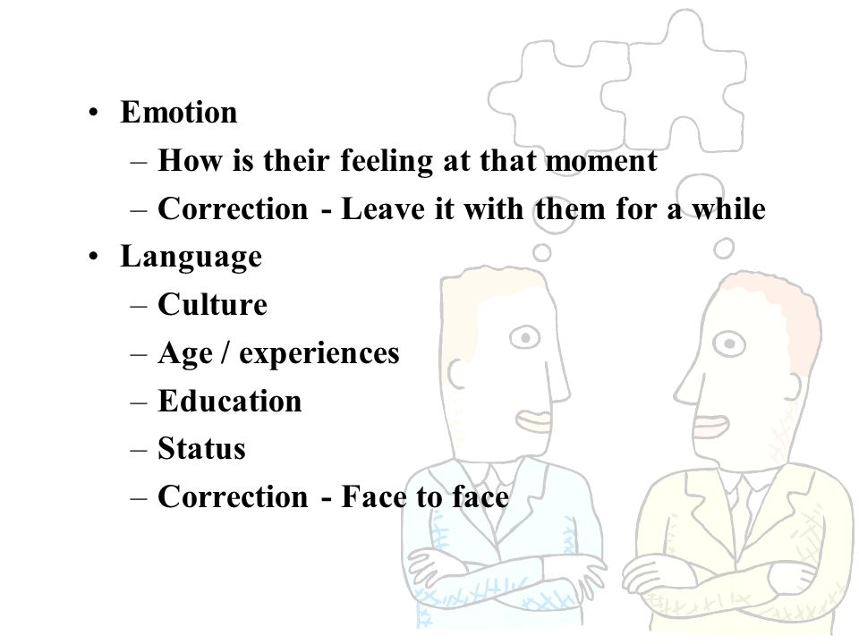 Emotion How is their feeling at that moment. Correction - Leave it with them for a while. Language.