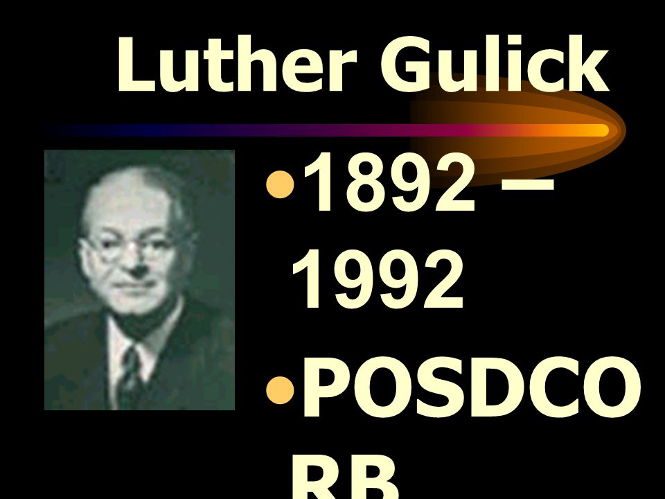 Luther Gulick 1892 – 1992 POSDCORB MODEL