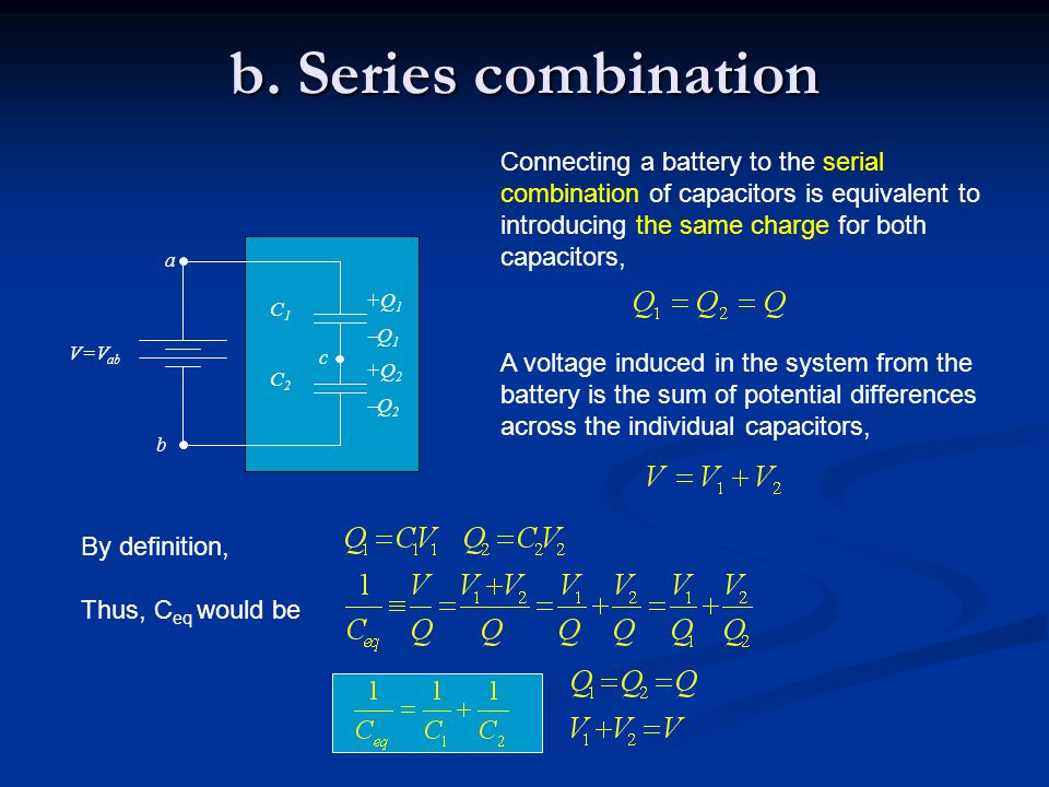 b. Series combination Connecting a battery to the serial combination of capacitors is equivalent to introducing the same charge for both capacitors,