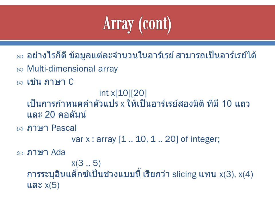 Array (cont) อย่างไรก็ดี ข้อมูลแต่ละจำนวนในอาร์เรย์ สามารถเป็นอาร์เรย์ได้ Multi-dimensional array.
