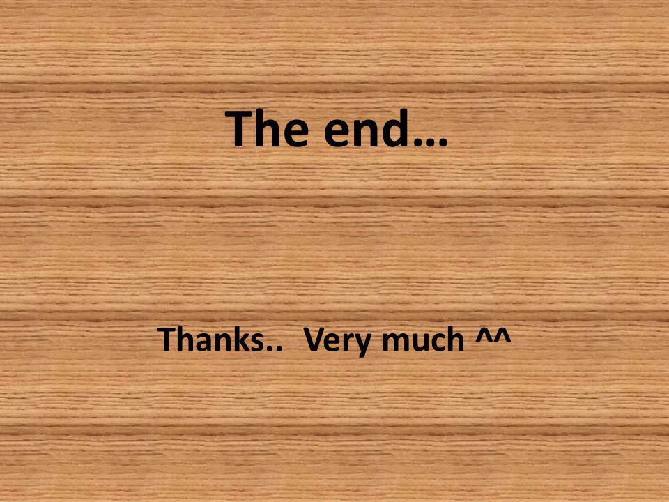 The end… Thanks.. Very much ^^