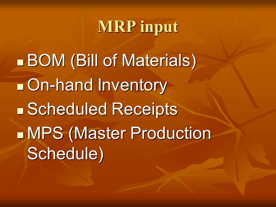 MRP input BOM (Bill of Materials) On-hand Inventory.