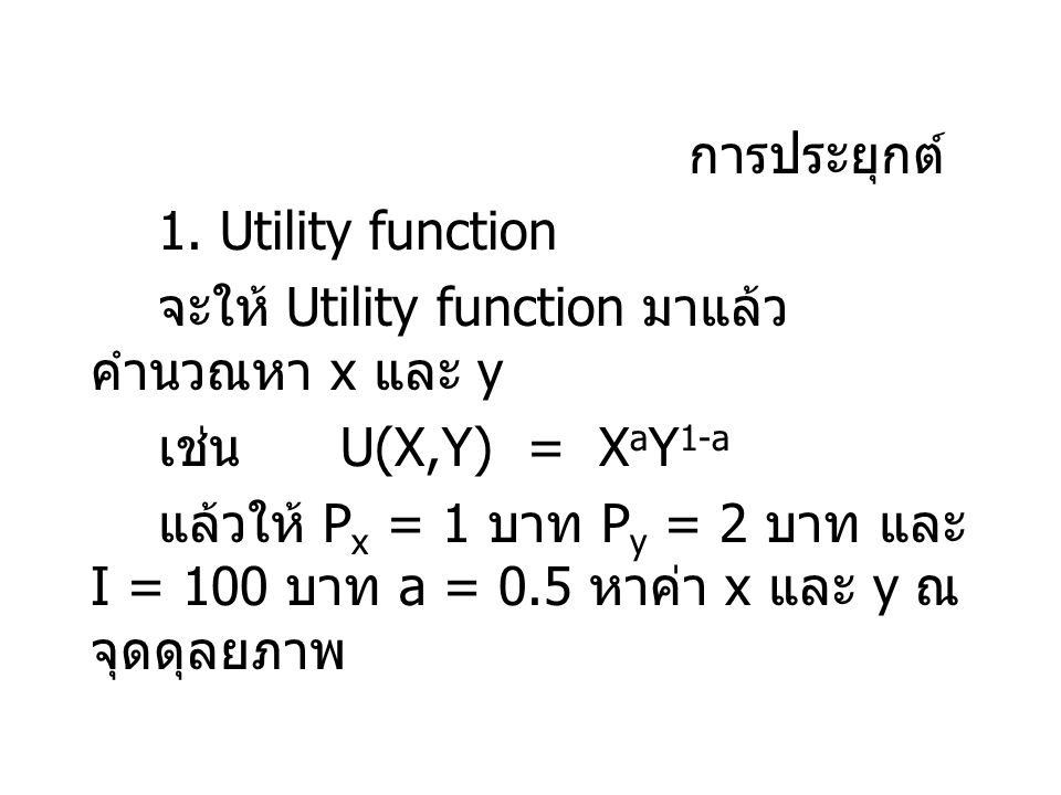 การประยุกต์ 1. Utility function. จะให้ Utility function มาแล้วคำนวณหา x และ y. เช่น U(X,Y) = XaY1-a.