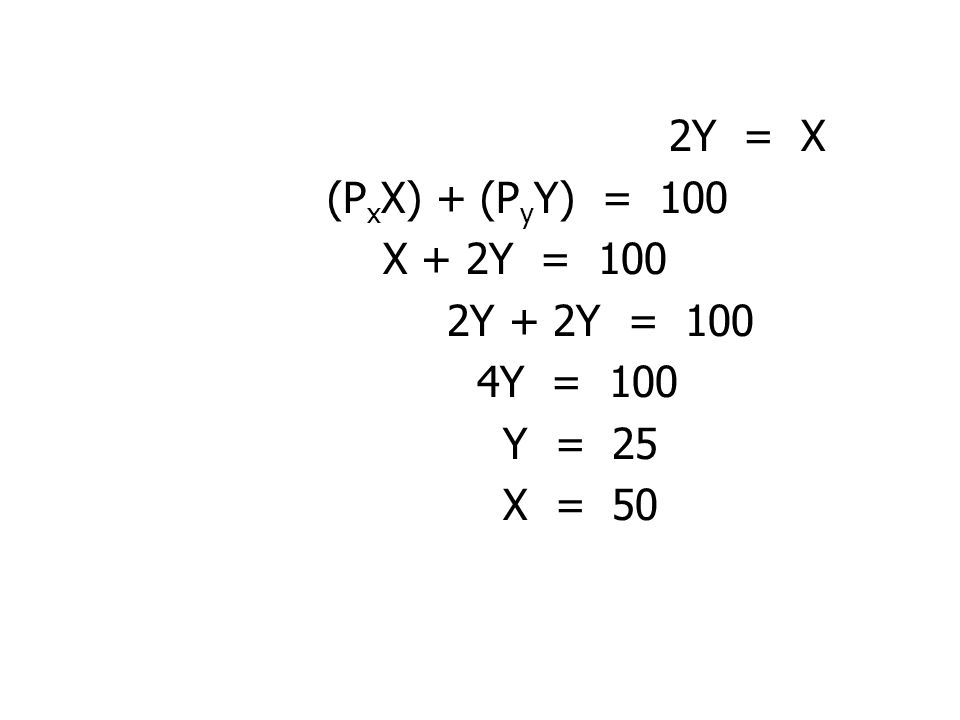 2Y = X (PxX) + (PyY) = 100 X + 2Y = 100 2Y + 2Y = 100 4Y = 100 Y = 25 X = 50