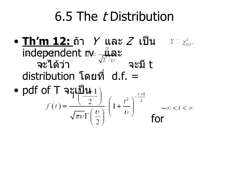 6.5 The t Distribution Th’m 12: ถ้า Y และ Z เป็น independent rv และ จะได้ว่า จะมี t distribution โดยที่ d.f. =