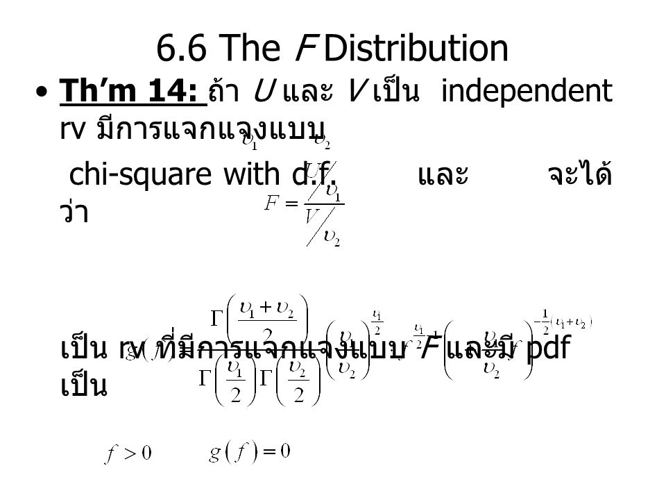 6.6 The F Distribution Th’m 14: ถ้า U และ V เป็น independent rv มีการแจกแจงแบบ. chi-square with d.f. และ จะได้ว่า.