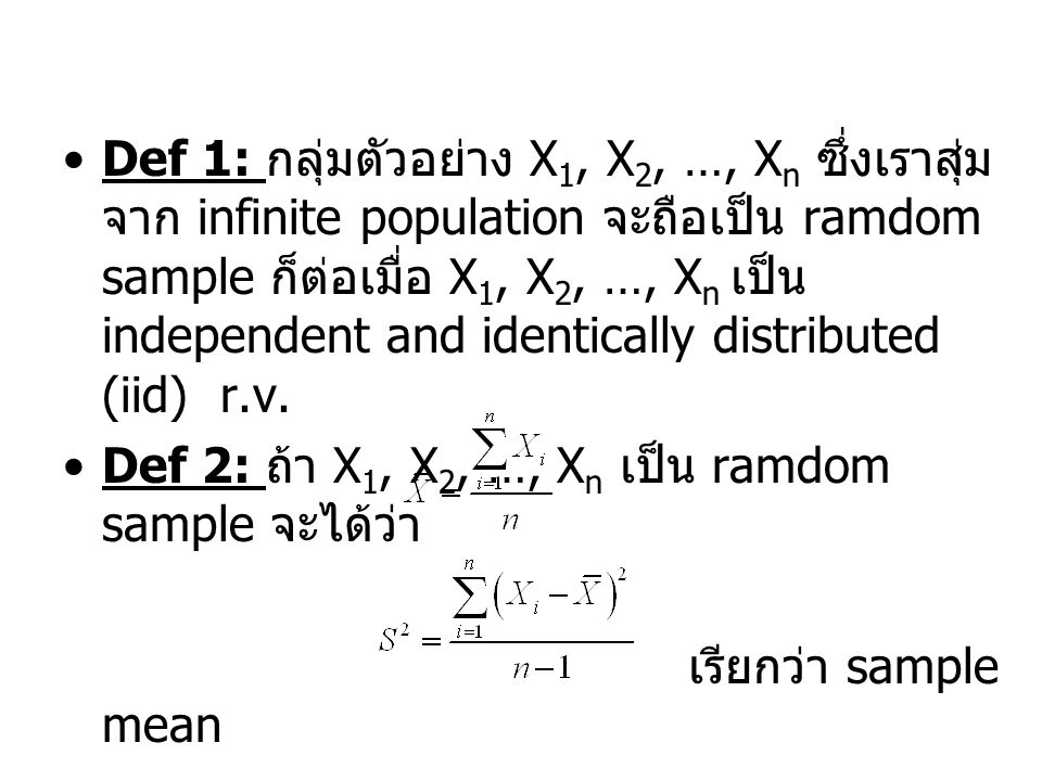 Def 1: กลุ่มตัวอย่าง X1, X2, …, Xn ซึ่งเราสุ่มจาก infinite population จะถือเป็น ramdom sample ก็ต่อเมื่อ X1, X2, …, Xn เป็น independent and identically distributed (iid) r.v.