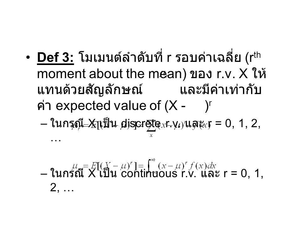 Def 3: โมเมนต์ลำดับที่ r รอบค่าเฉลี่ย (rth moment about the mean) ของ r.v. X ให้แทนด้วยสัญลักษณ์ และมีค่าเท่ากับค่า expected value of (X - )r