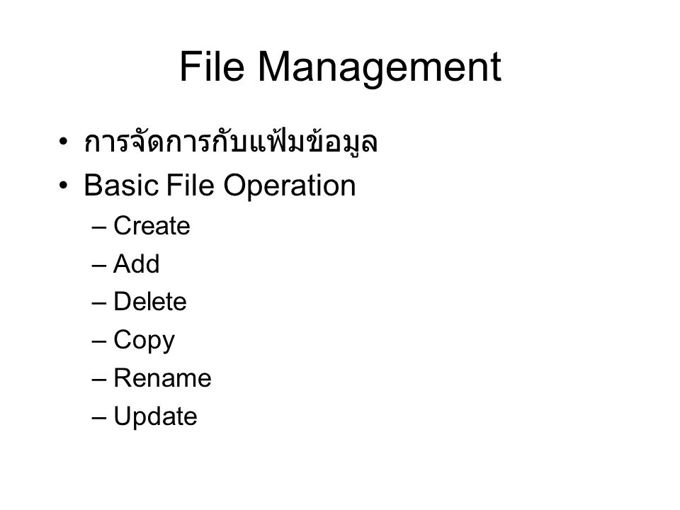 File Management การจัดการกับแฟ้มข้อมูล Basic File Operation Create Add