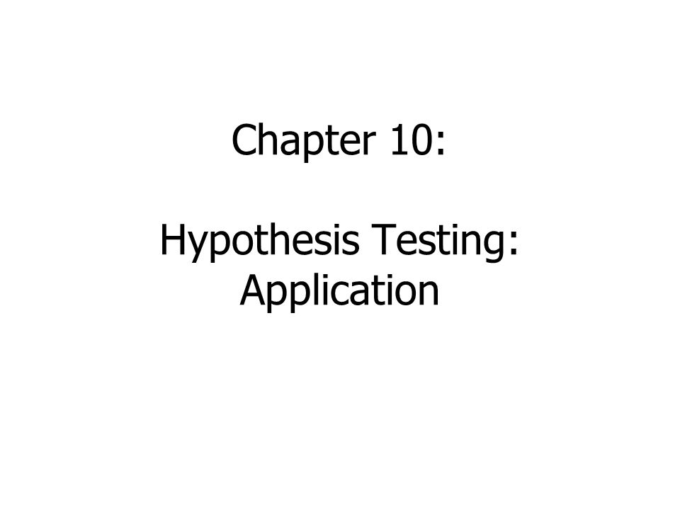 Chapter 10: Hypothesis Testing: Application
