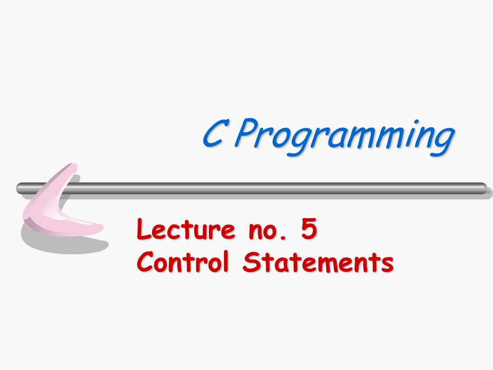 Lecture no. 5 Control Statements