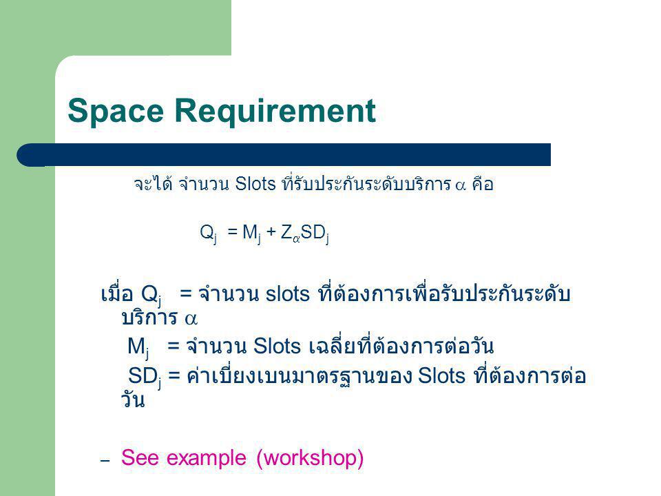 Space Requirement จะได้ จำนวน Slots ที่รับประกันระดับบริการ  คือ. Qj = Mj + ZSDj. เมื่อ Qj = จำนวน slots ที่ต้องการเพื่อรับประกันระดับบริการ 