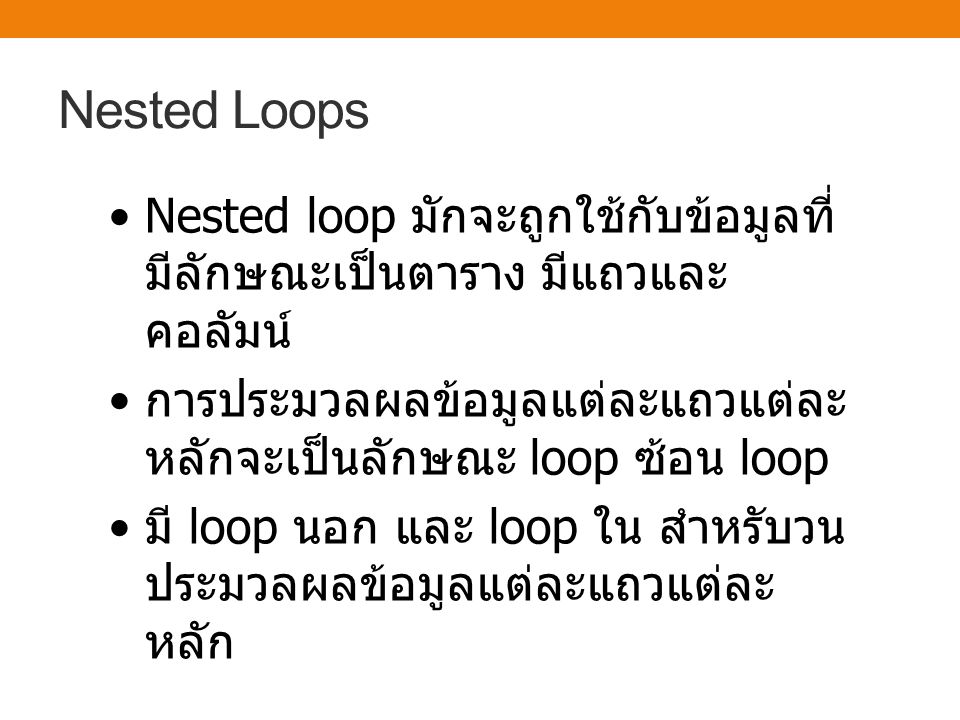 Nested Loops Nested loop มักจะถูกใช้กับข้อมูลที่มีลักษณะเป็นตาราง มีแถวและคอลัมน์ การประมวลผลข้อมูลแต่ละแถวแต่ละหลักจะเป็นลักษณะ loop ซ้อน loop.