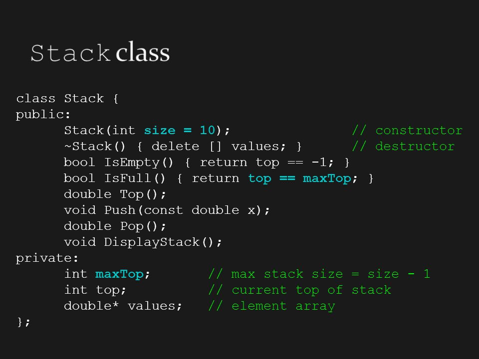 Stack class class Stack { public: Stack(int size = 10); // constructor
