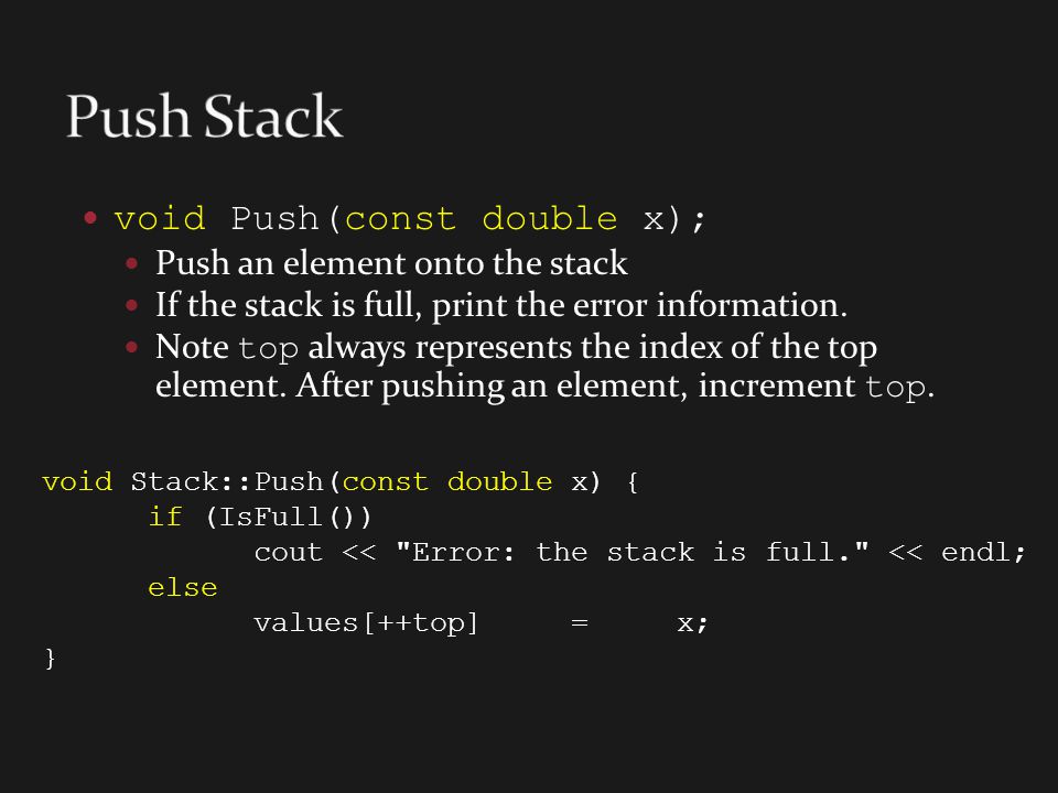 Push Stack void Push(const double x); Push an element onto the stack