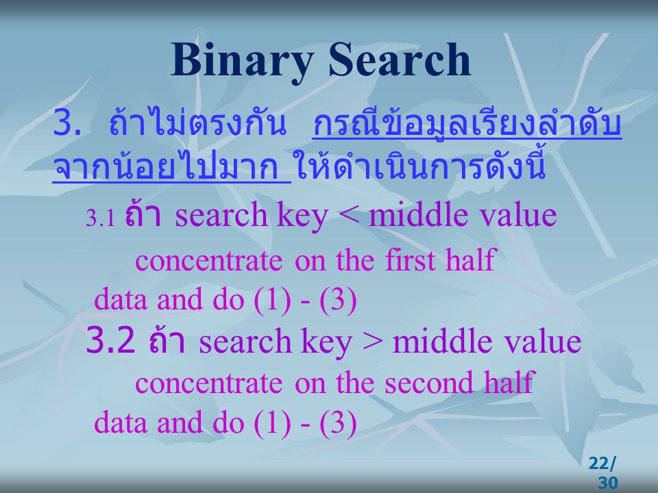 Binary Search 3. ถ้าไม่ตรงกัน กรณีข้อมูลเรียงลำดับจากน้อยไปมาก ให้ดำเนินการดังนี้ 3.1 ถ้า search key < middle value.
