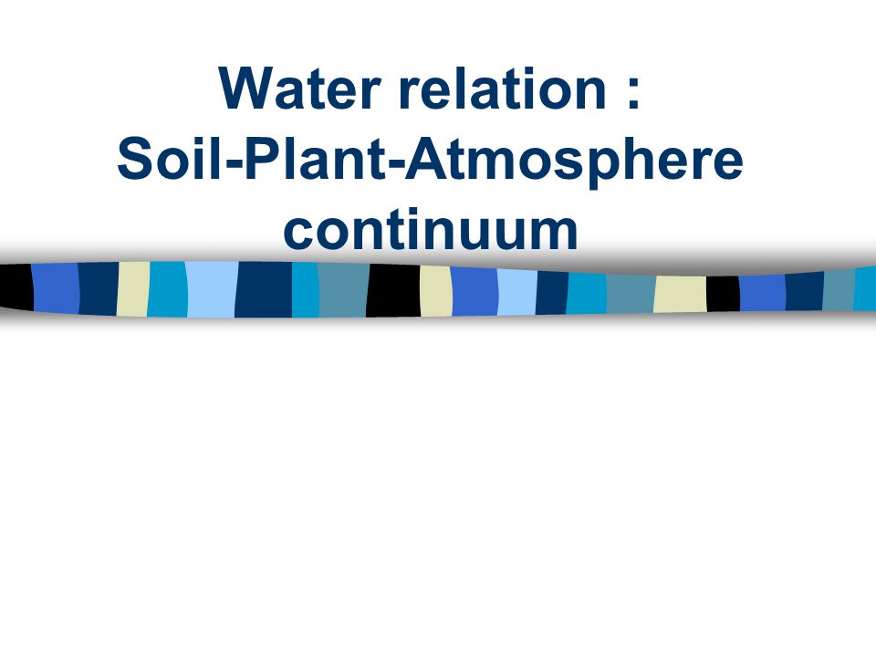 Water relation : Soil-Plant-Atmosphere continuum