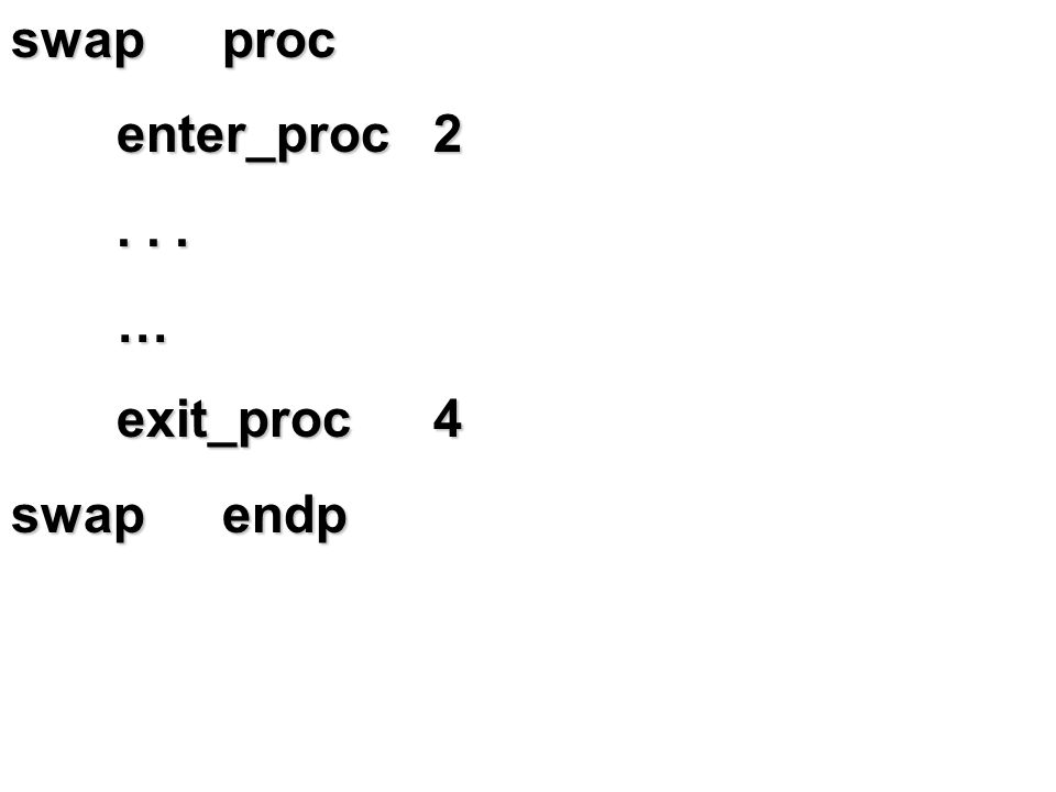 swap proc enter_proc … exit_proc 4 swap endp