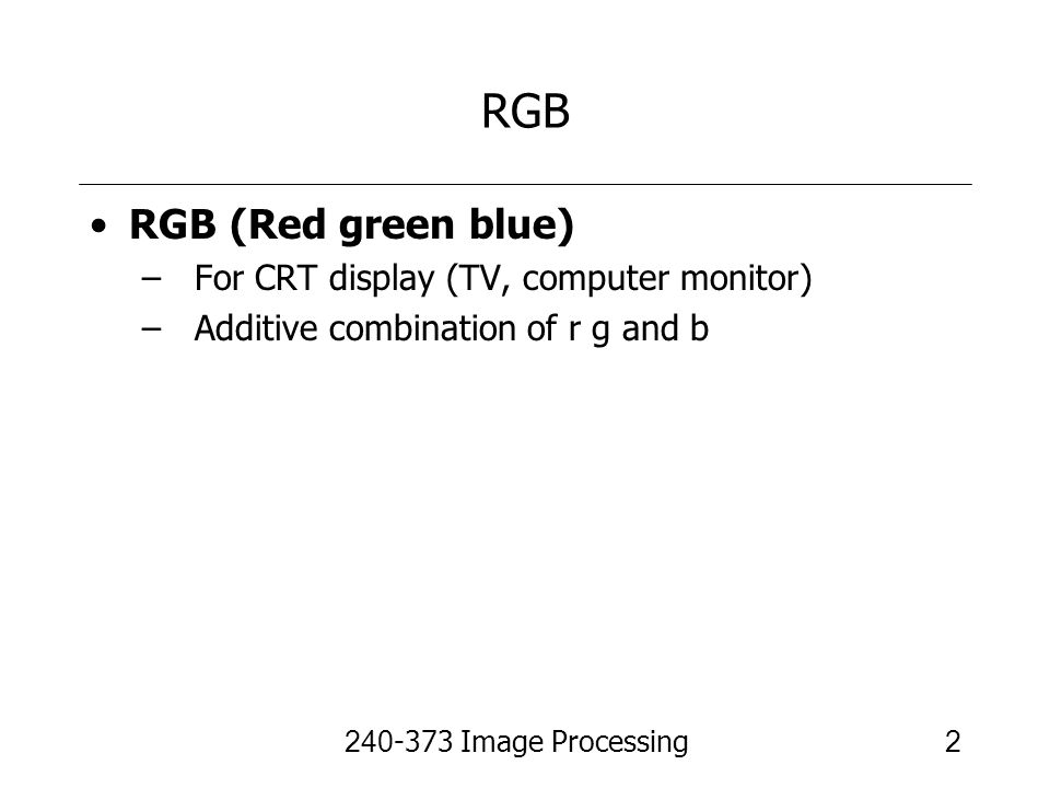 RGB RGB (Red green blue) For CRT display (TV, computer monitor)