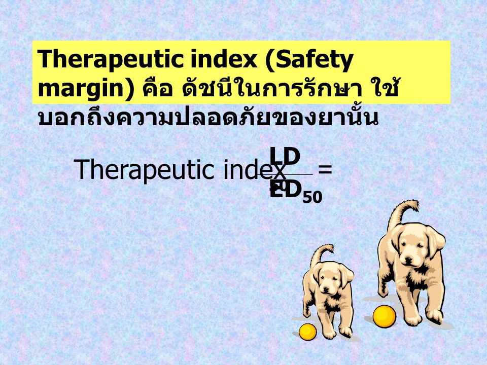 Therapeutic index (Safety margin) คือ ดัชนีในการรักษา ใช้บอกถึงความปลอดภัยของยานั้น