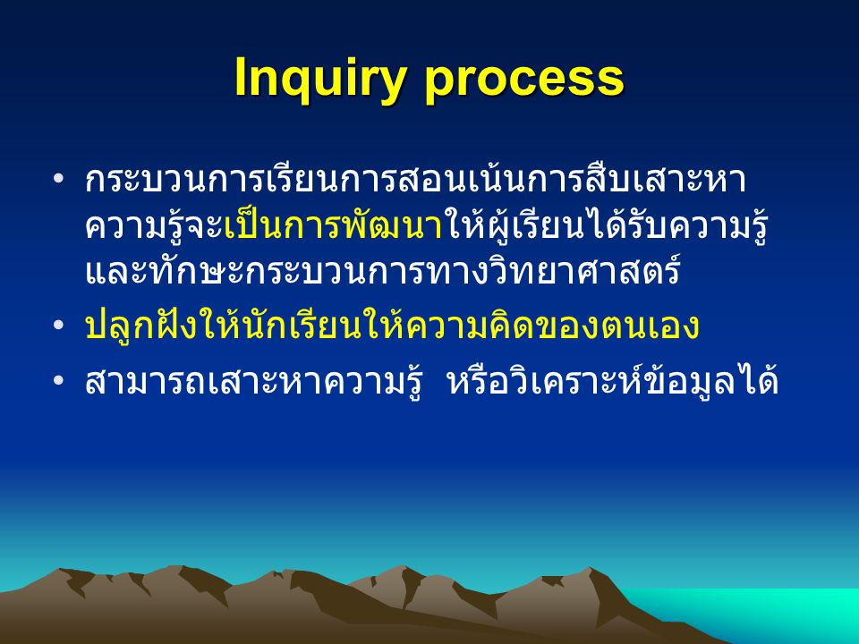 Inquiry process กระบวนการเรียนการสอนเน้นการสืบเสาะหาความรู้จะเป็นการพัฒนาให้ผู้เรียนได้รับความรู้ และทักษะกระบวนการทางวิทยาศาสตร์