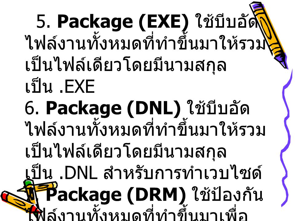 5. Package (EXE) ใช้บีบอัดไฟล์งานทั้งหมดที่ทำขึ้นมาให้รวมเป็นไฟล์เดียวโดยมีนามสกุลเป็น .EXE 6.