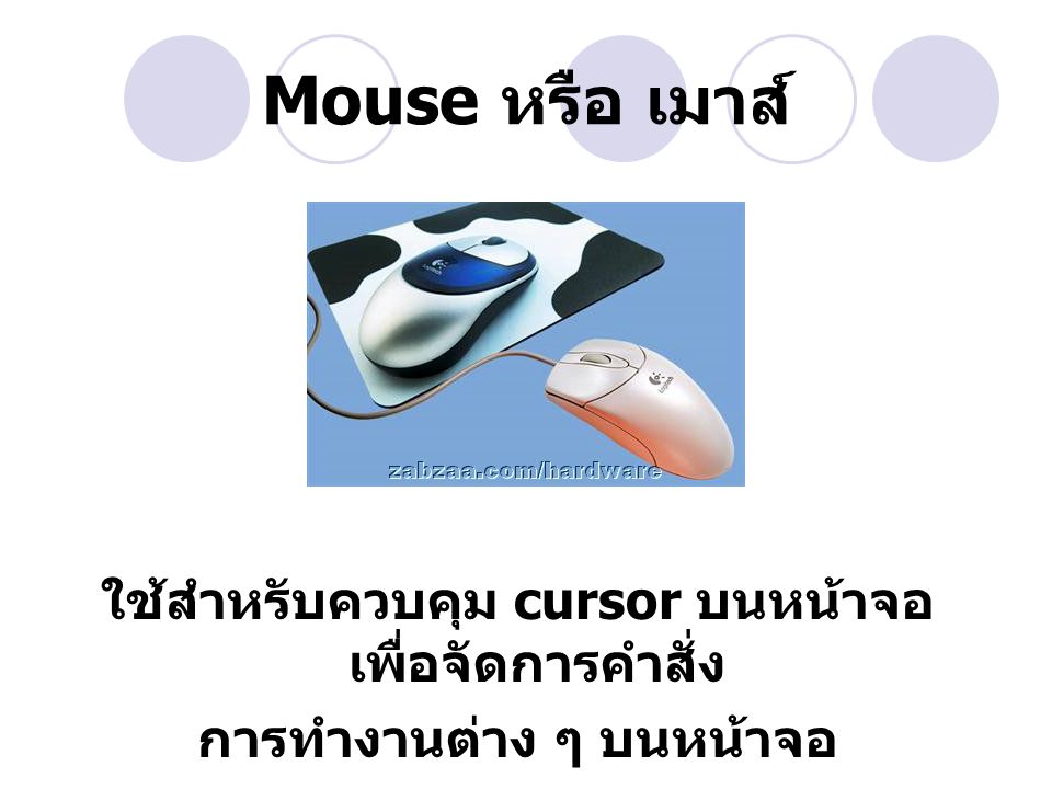 Mouse หรือ เมาส์ ใช้สำหรับควบคุม cursor บนหน้าจอเพื่อจัดการคำสั่ง