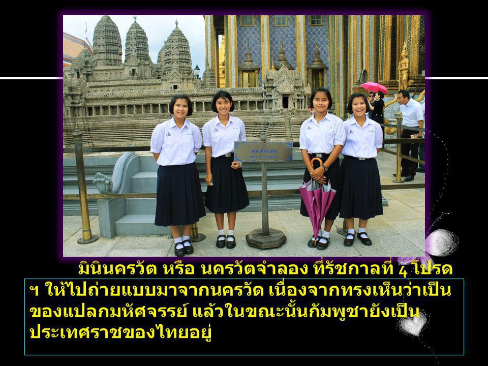 มินินครวัต หรือ นครวัตจำลอง ที่รัชกาลที่ 4 โปรดฯ ให้ไปถ่ายแบบมาจากนครวัด เนื่องจากทรงเห็นว่าเป็นของแปลกมหัศจรรย์ แล้วในขณะนั้นกัมพูชายังเป็นประเทศราชของไทยอยู่