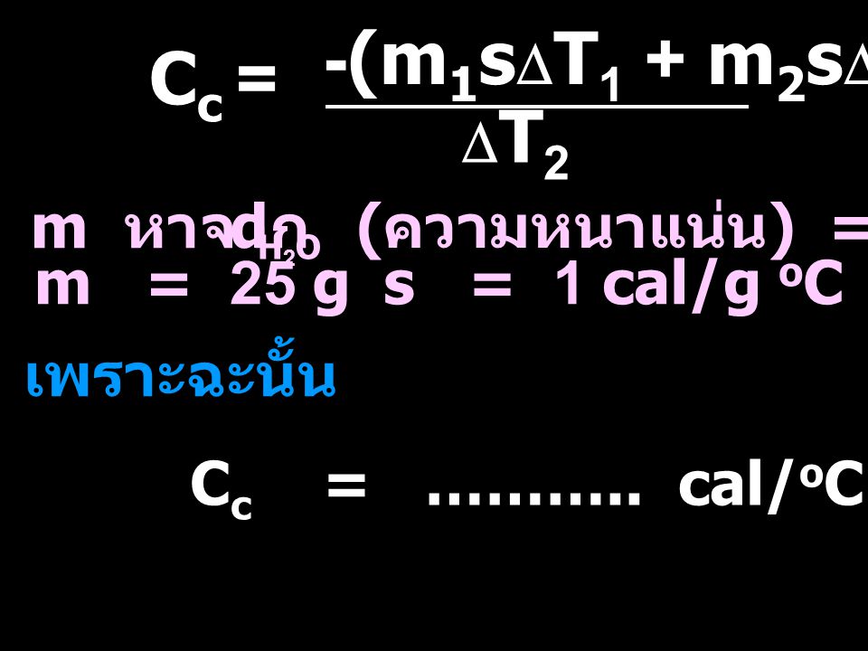 -(m1sDT1 + m2sDT2) Cc = DT2 m หาจาก d (ความหนาแน่น) = 1 g/mL m = 25 g