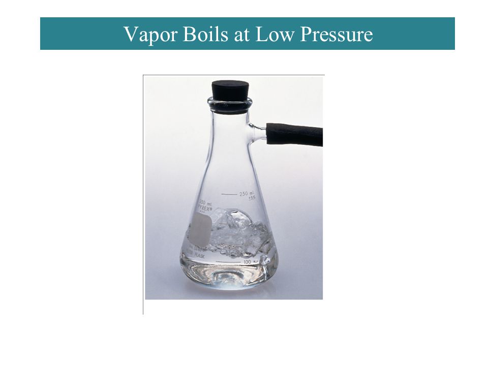 Vapor Boils at Low Pressure