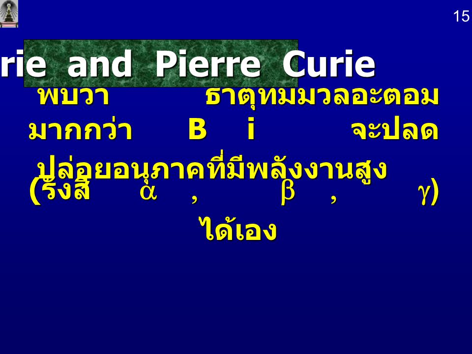 Marie and Pierre Curie พบว่า ธาตุที่มีมวลอะตอมมากกว่า Bi จะปลด