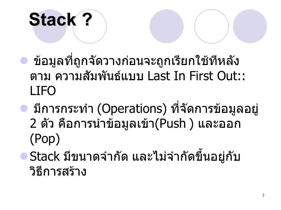 Stack ข้อมูลที่ถูกจัดวางก่อนจะถูกเรียกใช้ทีหลัง ตาม ความสัมพันธ์แบบ Last In First Out:: LIFO.