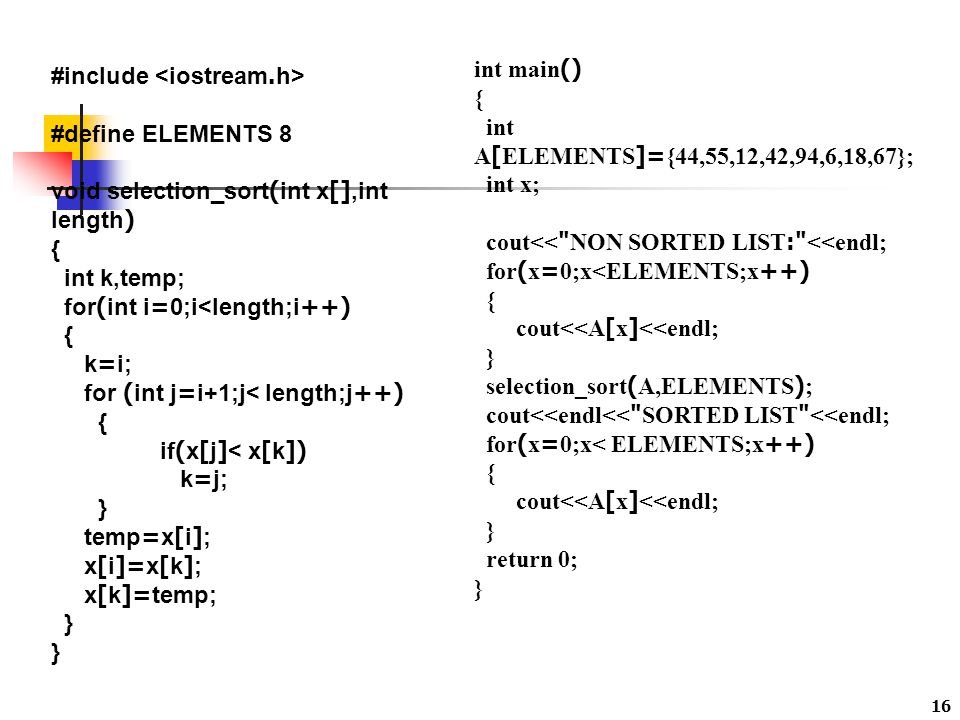 int main() { int A[ELEMENTS]={44,55,12,42,94,6,18,67}; int x; cout<< NON SORTED LIST: <<endl; for(x=0;x<ELEMENTS;x++)