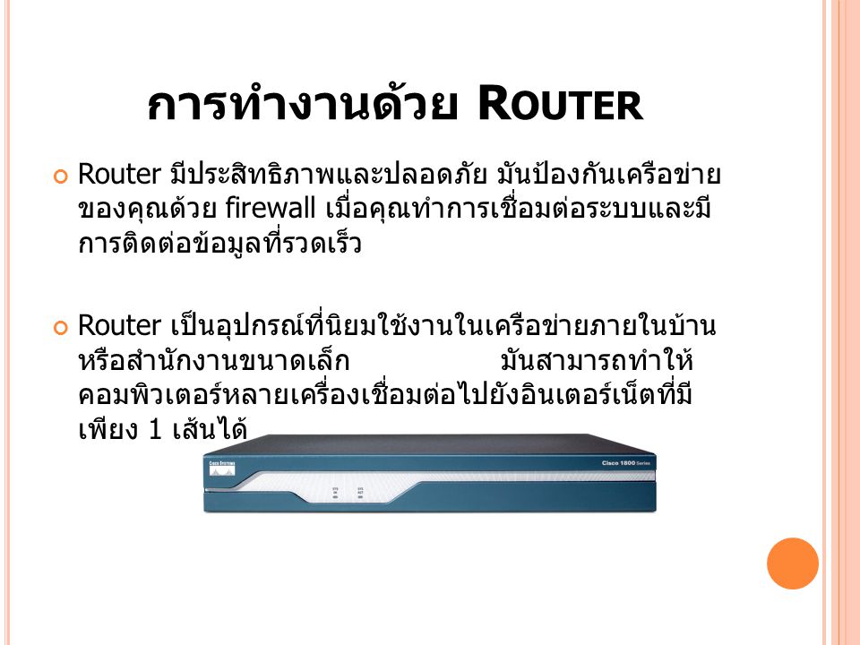 การทำงานด้วย Router Router มีประสิทธิภาพและปลอดภัย มันป้องกันเครือข่ายของคุณด้วย firewall เมื่อคุณ ทำการเชื่อมต่อระบบและมี การติดต่อข้อมูลที่รวดเร็ว.