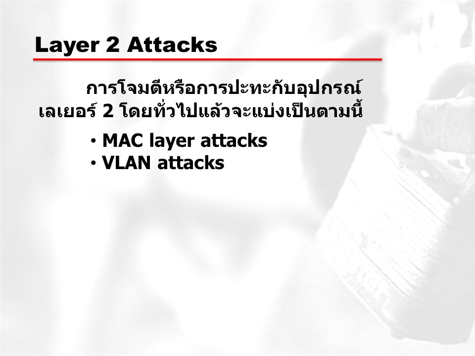 Layer 2 Attacks การโจมตีหรือการปะทะกับอุปกรณ์ เลเยอร์ 2 โดยทั่วไปแล้วจะแบ่งเป็นตามนี้ MAC layer attacks.