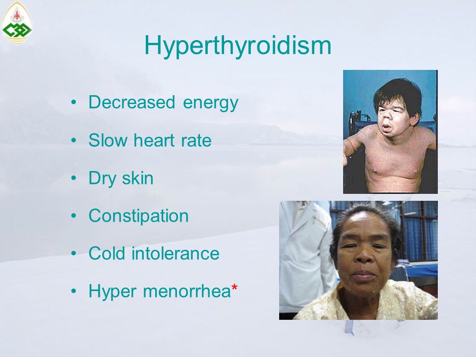 Hyperthyroidism Decreased energy Slow heart rate Dry skin Constipation