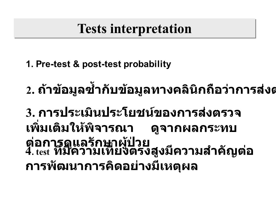 Tests interpretation 1. Pre-test & post-test probability. 2. ถ้าข้อมูลซ้ำกับข้อมูลทางคลินิกถือว่าการส่งตรวจนั้นสูญเปล่า.