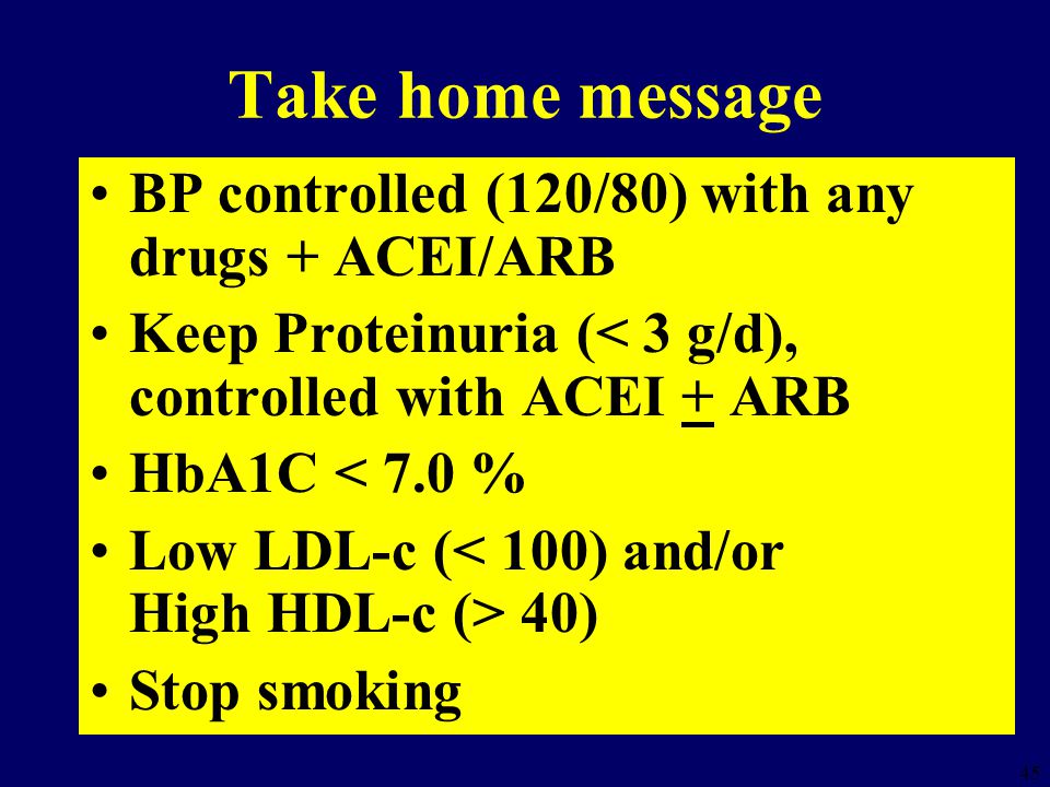 Take home message BP controlled (120/80) with any drugs + ACEI/ARB