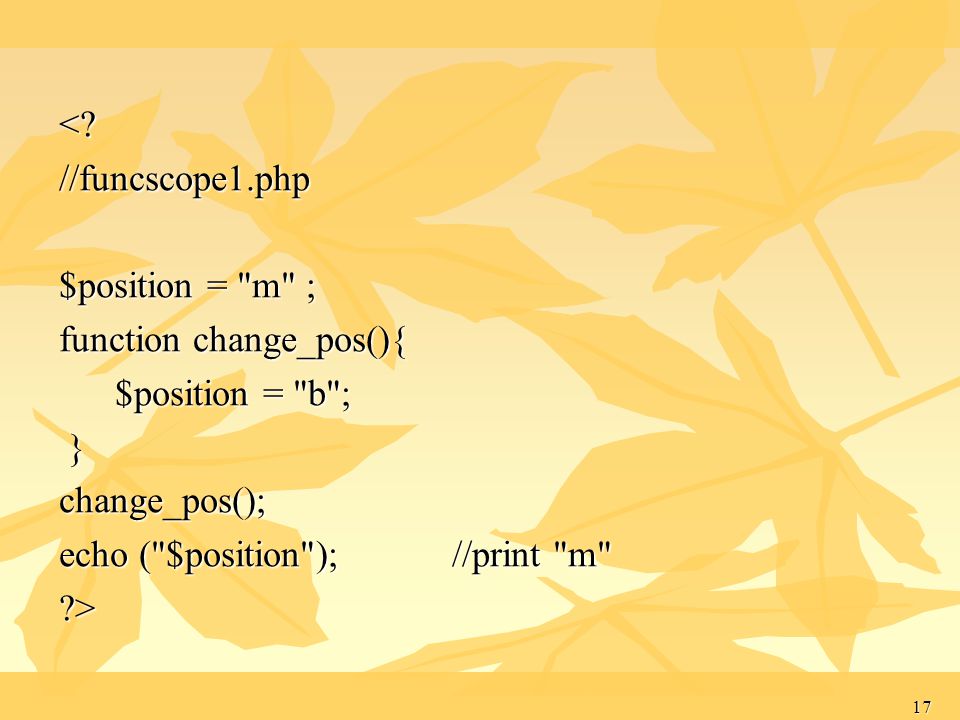 < //funcscope1.php. $position = m ; function change_pos(){ $position = b ; } change_pos();