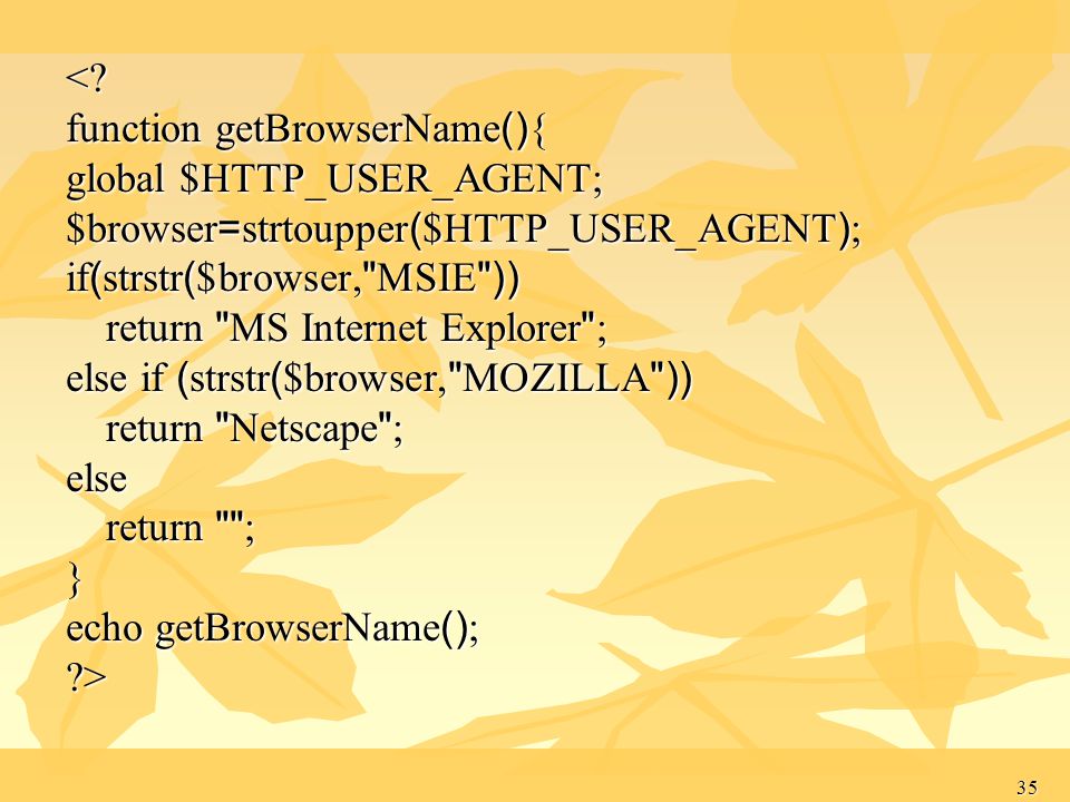 < function getBrowserName(){ global $HTTP_USER_AGENT; $browser=strtoupper($HTTP_USER_AGENT); if(strstr($browser, MSIE ))