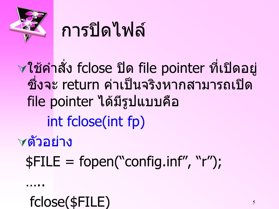 การปิดไฟล์ ใช้คำสั่ง fclose ปิด file pointer ที่เปิดอยู่ ซึ่งจะ return ค่าเป็นจริงหากสามารถเปิด file pointer ได้มีรูปแบบคือ.