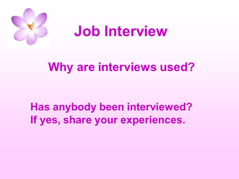 Job Interview Why are interviews used Has anybody been interviewed