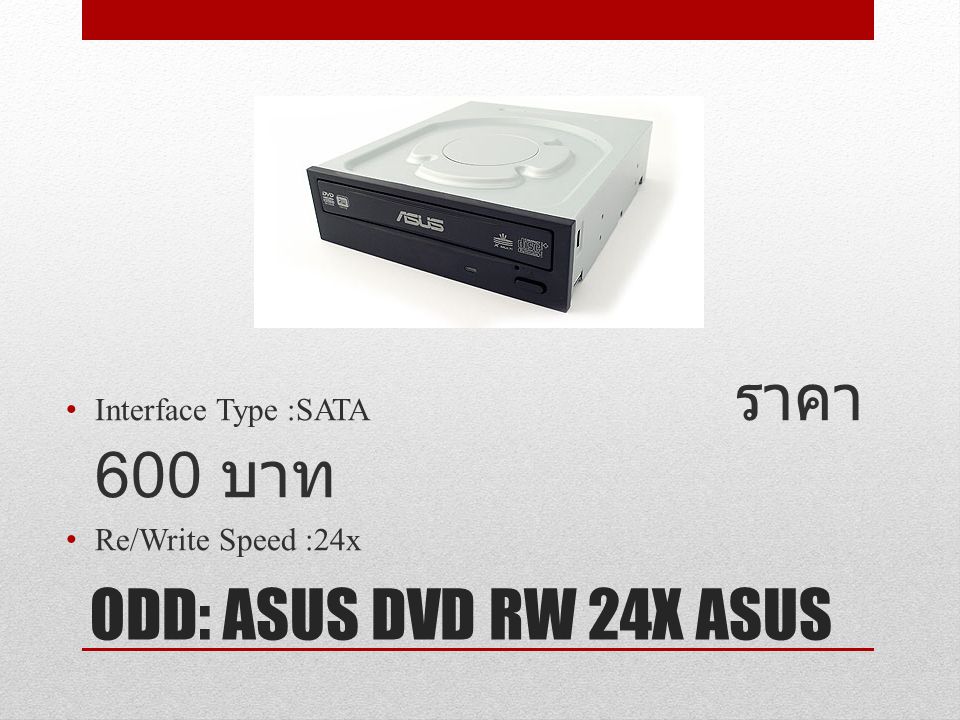 ODD: ASUS DVD RW 24X ASUS Interface Type :SATA ราคา 600 บาท