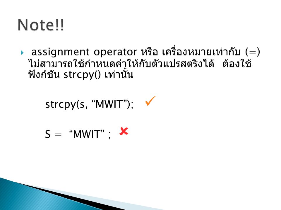 Note!! assignment operator หรือ เครื่องหมายเท่ากับ (=) ไม่สามารถ ใช้กำหนดค่าให้กับตัวแปรสตริงได้ ต้องใช้ฟังก์ชัน strcpy() เท่านั้น.