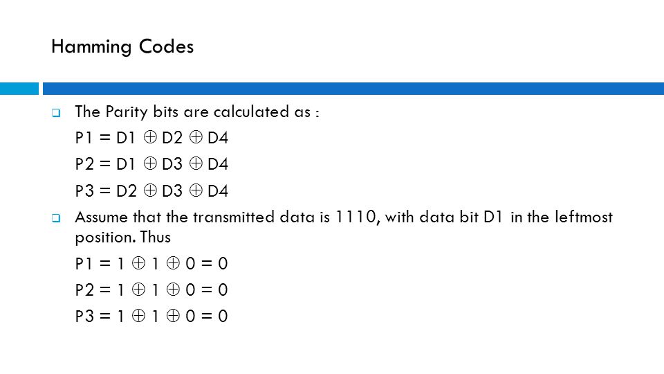Hamming Codes The Parity bits are calculated as : P1 = D1  D2  D4