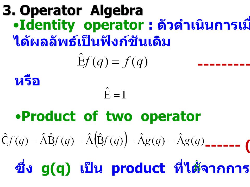 3. Operator Algebra Identity operator : ตัวดำเนินการเมื่อการดำเนินการไปแล้ว. ได้ผลลัพธ์เป็นฟังก์ชันเดิม.