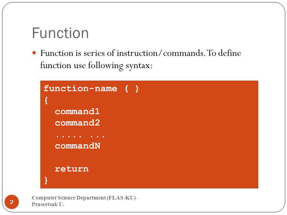 Function Function is series of instruction/commands. To define function use following syntax: function-name ( )